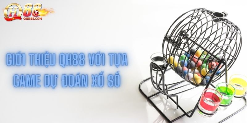 Giới thiệu QH88 đáp ứng nhu cầu người chơi qua tựa xổ số trực tuyến