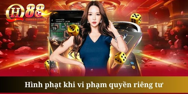 Vi phạm quyền riêng tư sẽ dẫn đến các hình phạt nghiêm khắc