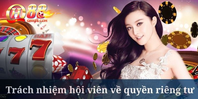 Hội viên nên hiểu rõ các quyền riêng tư của mình tại QH88