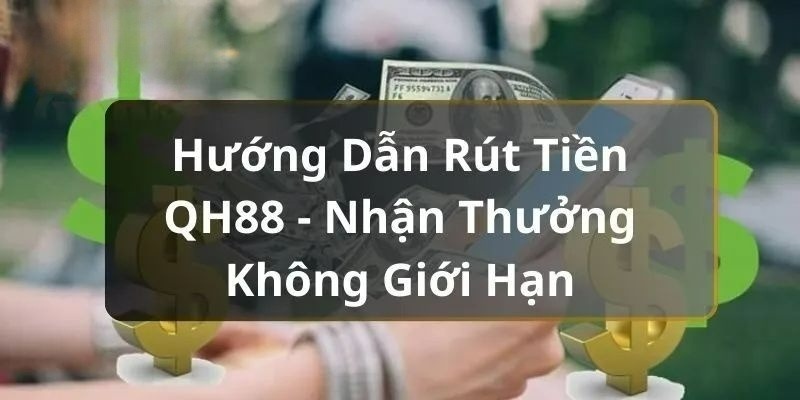 Các bước để rút tiền QH88 về tài khoản nhanh chóng