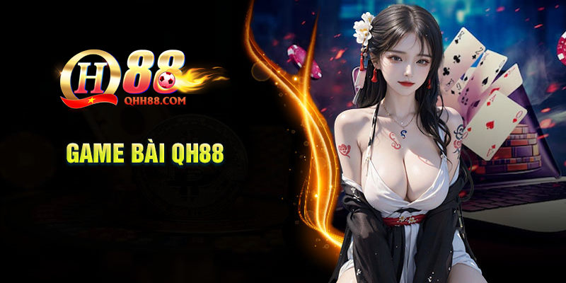 Giới thiệu chung về sảnh cược game bài QH88 siêu hấp dẫn